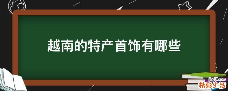 越南的特产首饰有哪些