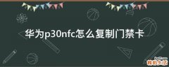 华为p30nfc怎么复制门禁卡