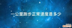 一公里跑步正常速度是多少