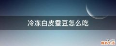 冷冻白皮蚕豆怎么吃