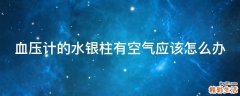 血压计的水银柱有空气应该怎么办