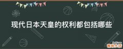 现代日本天皇的权利都包括哪些
