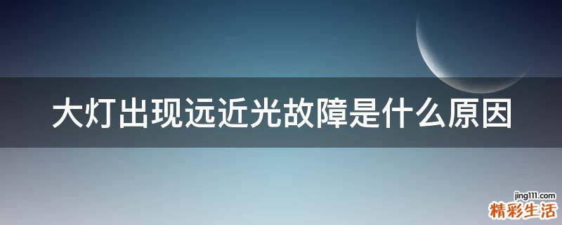 大灯出现远近光故障是什么原因