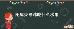 阑尾炎忌讳吃什么水果