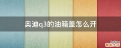 奥迪q3的油箱盖怎么开