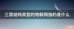 三层结构类型的物联网指的是什么