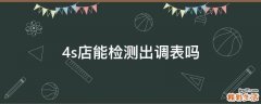 4s店能检测出调表吗