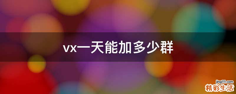 vx一天能加多少群