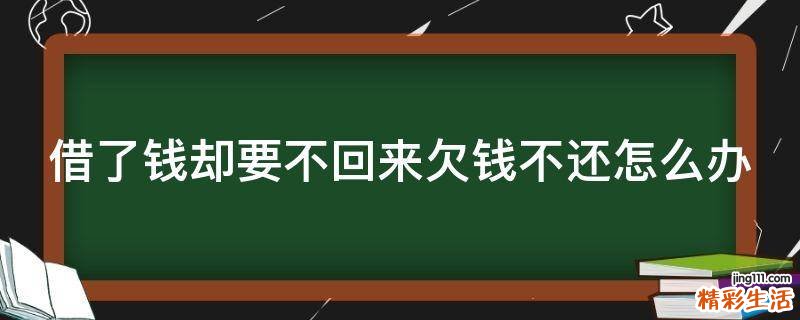 借了钱却要不回来欠钱不还怎么办