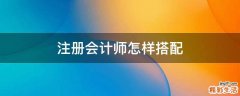 注册会计师怎样搭配