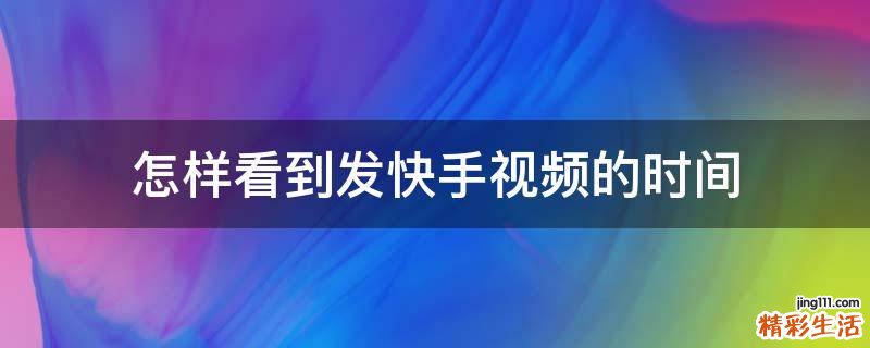 怎样看到发快手视频的时间