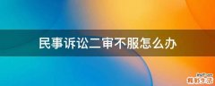 民事诉讼二审不服怎么办