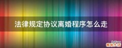 法律规定协议离婚程序怎么走