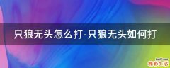 只狼无头怎么打-只狼无头如何打