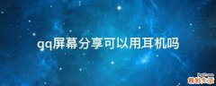 qq屏幕分享可以用耳机吗