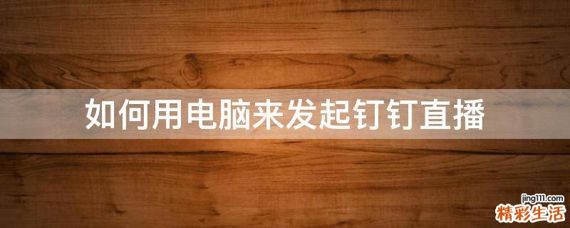 如何用电脑来发起钉钉直播