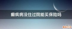 癫疯病没住过院能买保险吗