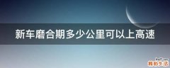新车磨合期多少公里可以上高速
