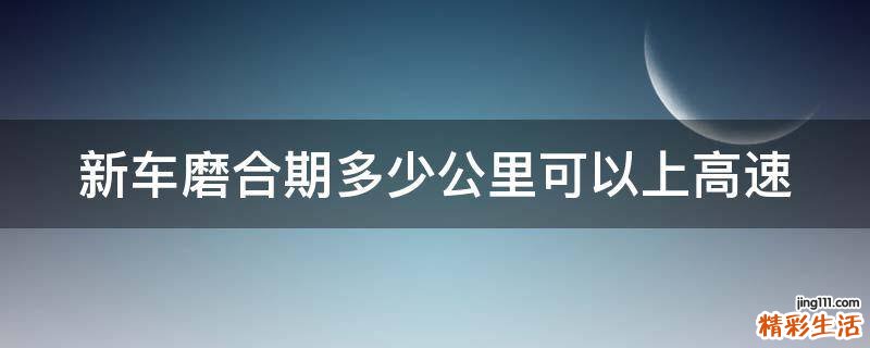 新车磨合期多少公里可以上高速