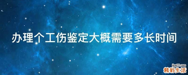 办理个工伤鉴定大概需要多长时间