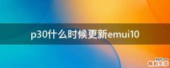 p30什么时候更新emui10