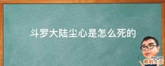 斗罗大陆尘心是怎么死的