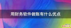 用财务软件做账有什么优点